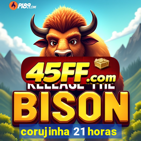 corujinha 21 horas